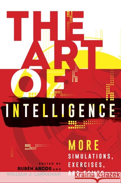 The Art of Intelligence: More Simulations, Exercises, and Games Rub Arcos William J. Lahneman 9781538123454 Rowman & Littlefield Publishers - książka