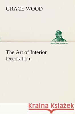 The Art of Interior Decoration Grace Wood 9783849510183 Tredition Classics - książka