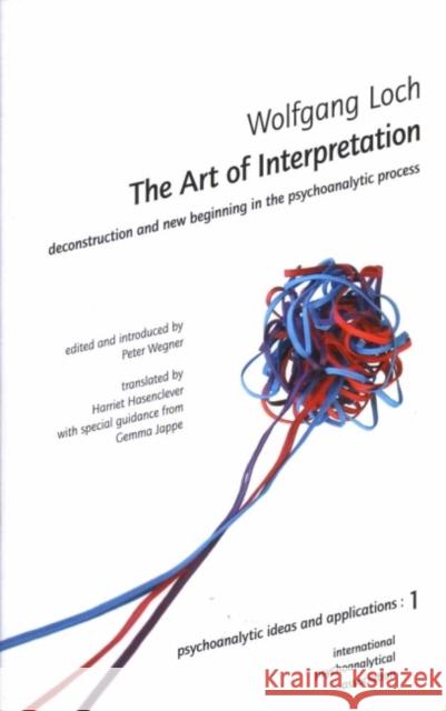 The Art of Interpretation: Deconstruction and New Beginning in the Psychoanalytic Process Wolfgang Loch Peter Wegner Harriet Hasenclever 9780952390589 Karnac Books - książka