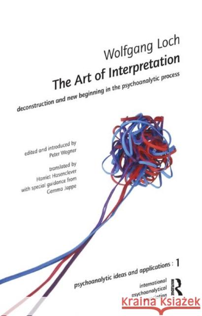 The Art of Interpretation: Deconstruction and New Beginnning in the Psychoanalytic Process Wolfgang Loch   9780367327507 Routledge - książka