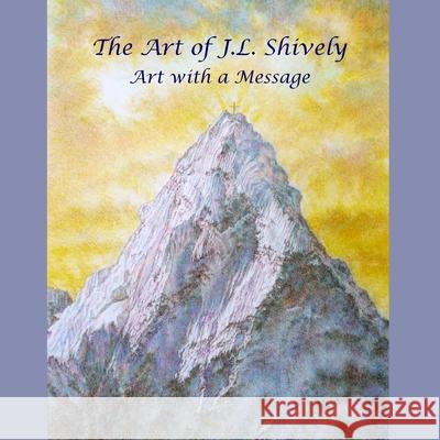 The Art of J.L. Shively: Art with a Message J L Shively, H Deborah Shively, J L Shively 9798218252571 Shively Christian Books - książka