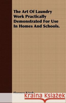 The Art Of Laundry Work Practically Demonstrated For Use In Homes And Schools. Florence B. Jack 9781409783435 Saveth Press - książka