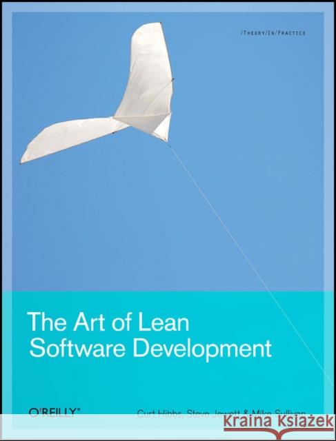 The Art of Lean Software Development: A Practical and Incremental Approach Hibbs, Curt 9780596517311 O'Reilly Media - książka