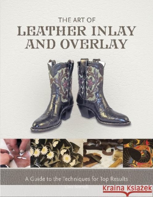 The Art of Leather Inlay and Overlay: A Guide to the Techniques for Top Results Lisa Sorrell 9780764351211 Schiffer Publishing - książka