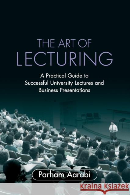 The Art of Lecturing: A Practical Guide to Successful University Lectures and Business Presentations Aarabi, Parham 9780521703529  - książka