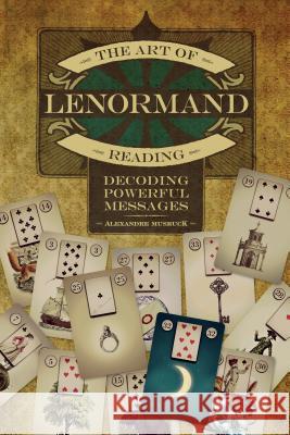 The Art of Lenormand Reading: Decoding Powerful Messages Alexandre Musruck 9780764354687 Red Feather - książka
