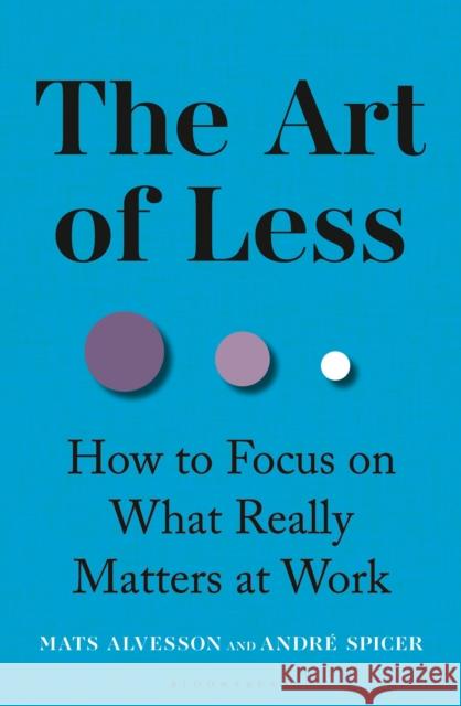 The Art of Less: How to Focus on What Really Matters at Work Andre Spicer 9781399422598 Bloomsbury Business - książka