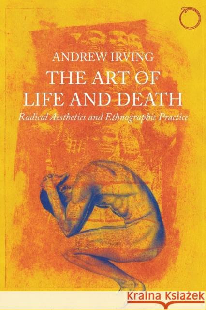 The Art of Life and Death: Radical Aesthetics and Ethnographic Practice Andrew Irving 9780997367515 Hau - książka