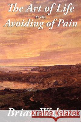 The Art of Life Is the Avoiding of Pain Brian Walters 9781617208478 Wilder Publications - książka