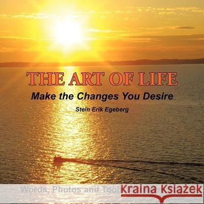 The Art of Life: Make the Changes You Desire Egeberg, Stein Erik 9781467888912 Authorhouse - książka