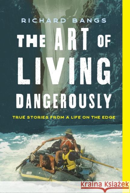 The Art of Living Dangerously: True Stories from a Life on the Edge Richard Bangs 9781493074297 Rowman & Littlefield - książka