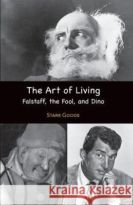 The Art of Living: Falstaff, the Fool, and Dino Starr Goode 9780692611883 Starr Goode - książka