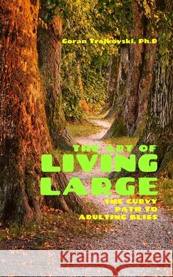 The Art of Living Large: The Curvy Path to Adulting Bliss Goran Trajkovski   9798397679985 Independently Published - książka