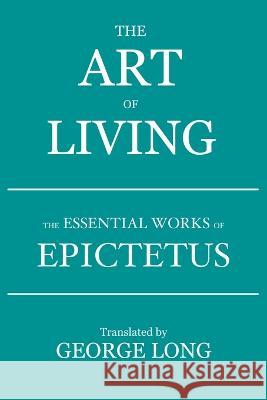 The Art of Living: The Essential Works of Epictetus Epictetus                                George Long 9788793494237 Fili Public - książka