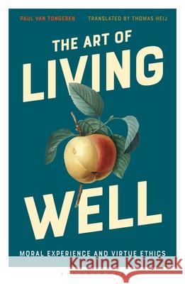 The Art of Living Well: Moral Experience and Virtue Ethics Paul Van Tongeren Thomas Heij 9781350012875 Bloomsbury Academic - książka