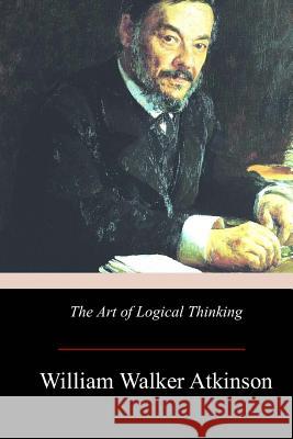 The Art of Logical Thinking William Walker Atkinson 9781974427130 Createspace Independent Publishing Platform - książka