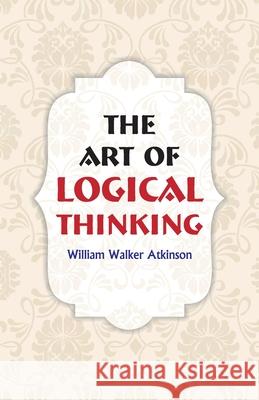 The Art of Logical Thinking William Walker Atkinson 9789388841009 Hawk Press - książka