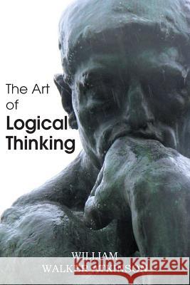 The Art of Logical Thinking or the Laws of Reasoning William Walker Atkinson 9781483701363 Spastic Cat Press - książka