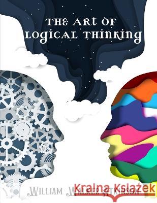 The Art of Logical Thinking: The Laws Of Reasoning William Walker Atkinson   9781805476375 Intell Book Publishers - książka