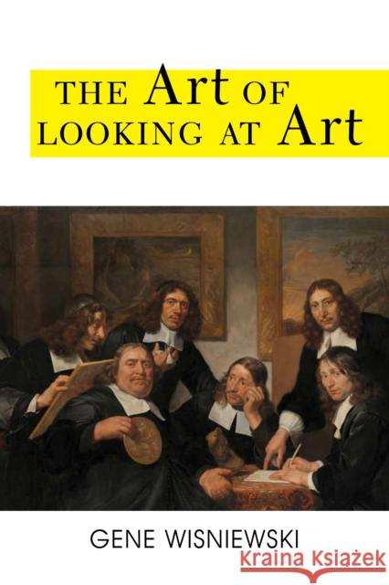 The Art of Looking at Art Gene Wisniewski 9781538133729 Rowman & Littlefield Publishers - książka