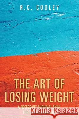 The Art of Losing Weight: The Igen Process, a survival skill for the 21st century R C Cooley 9781543425918 Xlibris - książka