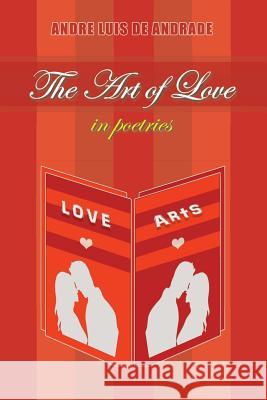 The Art of Love in Poetries Andre Luis de Andrade 9781790338832 Independently Published - książka