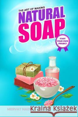 The Art of Making Natural Soap: Start Your Own Project Mervat Naem 9781091294400 Independently Published - książka