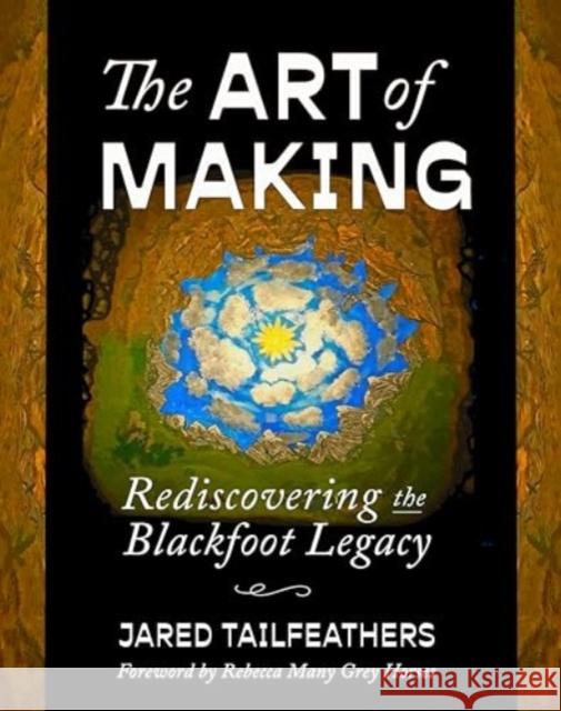 The Art of Making: Rediscovering the Blackfoot Legacy Jared Tailfeathers 9781990735547 Durvile Publications Ltd. - książka