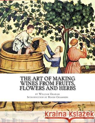 The Art of Making Wines From Fruits, Flowers and Herbs Chambers, Roger 9781545211984 Createspace Independent Publishing Platform - książka