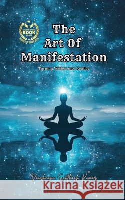 The Art of Manifestation: Turning Wishes into Reality Vaishnavi Santhosh Kumar 9798901122211 Notion Press - książka