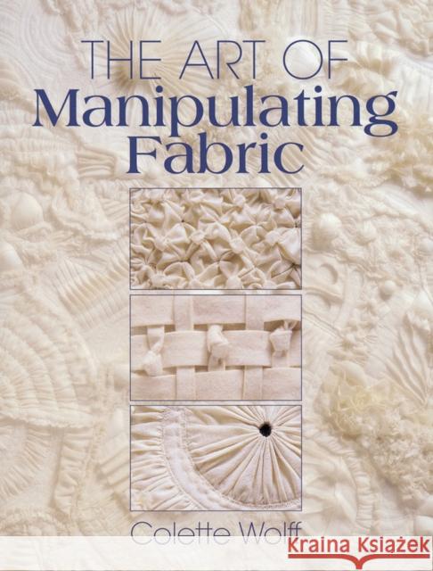 The Art of Manipulating Fabric Colette Wolff 9780801984969 Krause Publications - książka