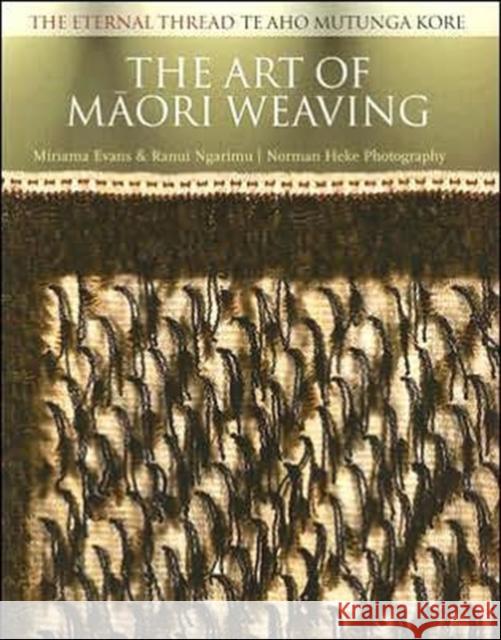 The Art of Maori Weaving: The Eternal Thread / Te Aho Mutunga Kore Miriama Evans Ranui Ngarimu Norman Heke 9781869691615 Huia Pub. - książka