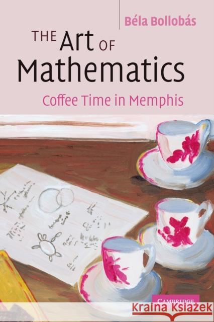 The Art of Mathematics: Coffee Time in Memphis Bollobás, Béla 9780521693950 Cambridge University Press - książka