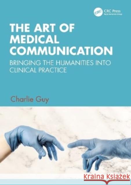 The Art of Medical Communication: Bringing the Humanities into Clinical Practice Charlie (NHS) Guy 9781032272726 Taylor & Francis Ltd - książka