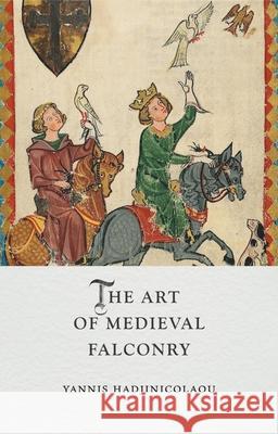The Art of Medieval Falconry Yannis Hadjinicolaou 9781789149104 Reaktion Books - książka