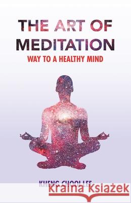 The Art of Meditation: Way to a Healthy Mind Kheng Chooi Lee 9781543757057 Partridge Publishing Singapore - książka