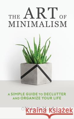 The Art of Minimalism: A Simple Guide to Declutter and Organize Your Life Olivia Telford 9781687418203 Independently Published - książka