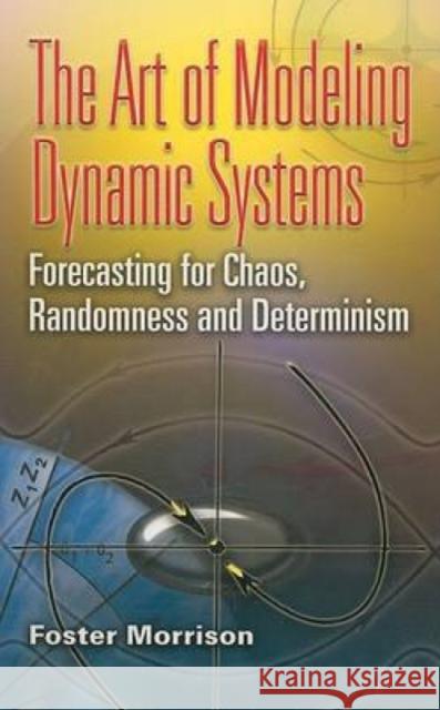The Art of Modeling Dynamic Systems: Forecasting for Chaos, Randomness, and Determinism Morrison, Foster 9780486462950 Dover Publications - książka