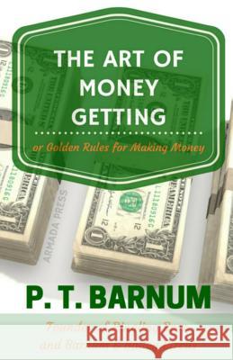 The Art of Money Getting: Golden Rules for Making Money P. T. Barnum Armada Press 9781512157055 Createspace - książka