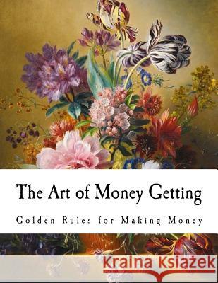 The Art of Money Getting: Golden Rules for Making Money P. T. Barnum 9781979716857 Createspace Independent Publishing Platform - książka