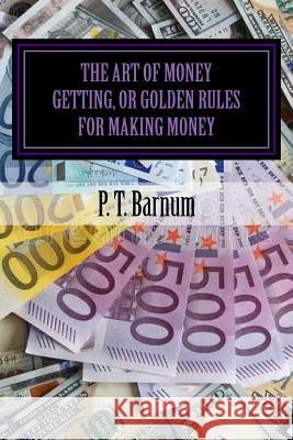 The Art of Money Getting, or Golden Rules for Making Money P. T. Barnum Jv Editors 9781986536271 Createspace Independent Publishing Platform - książka