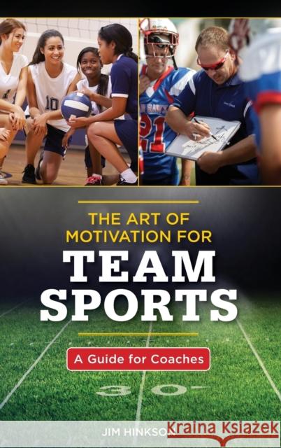 The Art of Motivation for Team Sports: A Guide for Coaches Jim Hinkson 9781538105665 Rowman & Littlefield Publishers - książka