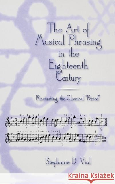 The Art of Musical Phrasing in the Eighteenth Century: Punctuating the Classical Period Vial, Stephanie 9781580460347 University of Rochester Press - książka