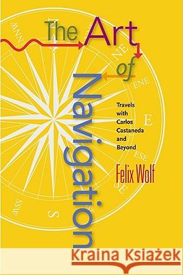 The Art of Navigation: A Life in the Flow of Synchronicity Felix Wolf 9780982290019 Millichap Books, LLC - książka