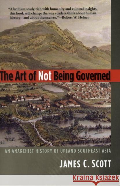 The Art of Not Being Governed: An Anarchist History of Upland Southeast Asia Scott, James C. 9780300169171 Yale University Press - książka