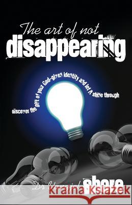 The Art of Not Disappearing: Discover the Gift of Your God-given Identity and Let it Shine Through Vangjel Shore 9781908393111 River Publishing & Media Ltd - książka