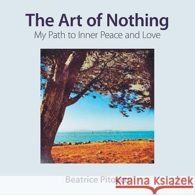 The Art of Nothing: My Path to Inner Peace and Love Beatrice Pitocco 9781504983822 Authorhouse - książka