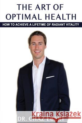 The Art of Optimal Health: How to Achieve a Lifetime of Radiant Vitality Chaz Ebert 9781979927680 Createspace Independent Publishing Platform - książka
