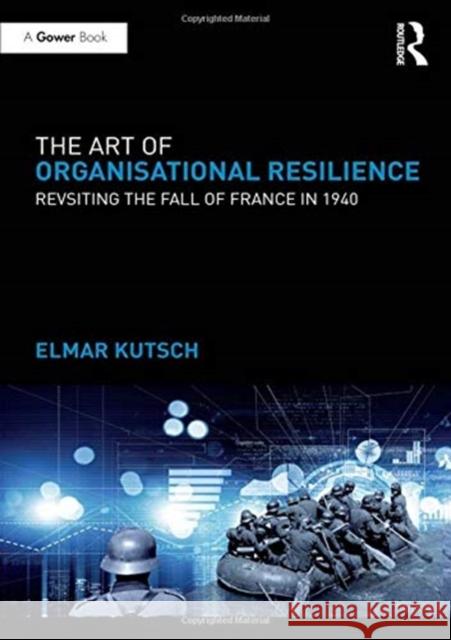 The Art of Organisational Resilience: Revisiting the Fall of France in 1940 Elmar Kutsch 9781138058750 Routledge - książka