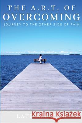 The ART of Overcoming: Journey to the Other Side of Pain Wise, Laterra 9781723319341 Createspace Independent Publishing Platform - książka